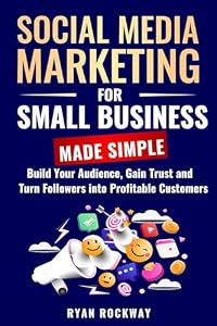 Social Media Marketing for Small Business Made Simple: :: Build Your Audience, Gain Trust and Turn Followers into Profitable Customers
